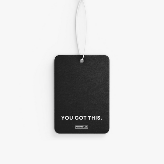 YOU GOT THIS CAR FRESHENER